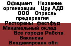 Официант › Название организации ­ Цру АДВ777, ООО › Отрасль предприятия ­ Рестораны, фастфуд › Минимальный оклад ­ 30 000 - Все города Работа » Вакансии   . Владимирская обл.,Муромский р-н